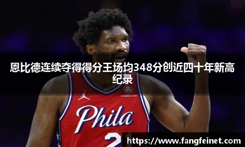 恩比德连续夺得得分王场均348分创近四十年新高纪录